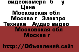 видеокамера, б ,/ у › Цена ­ 2 000 - Московская обл., Москва г. Электро-Техника » Аудио-видео   . Московская обл.,Москва г.